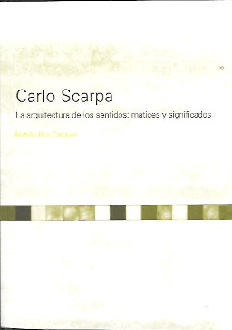 Carlo Scarpa. La arquitectura de los sentidos; matices y significados