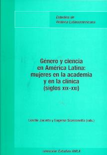 Genero y ciencia en America Latina: mujeres en la academia y en la clinica (siglos XIX-XXI)