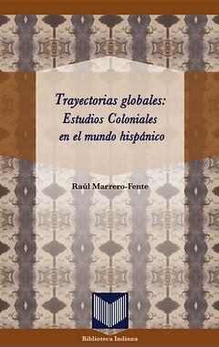 Trayectorias globales: estudios coloniales en el mundo hispanico