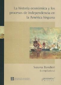 La historia económica y los procesos de independencia en la América Hispana